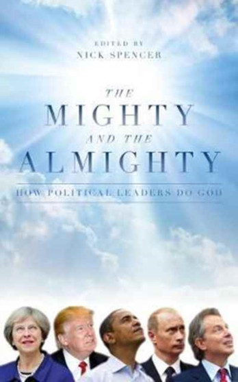 The Mighty And The Almighty : How Political Leaders Do God