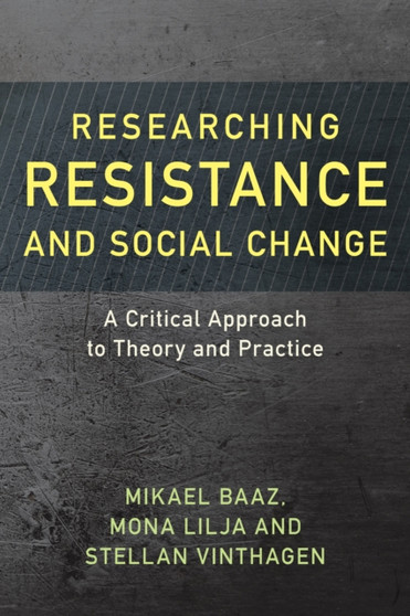 Researching Resistance and Social Change : A Critical Approach to Theory and Practice