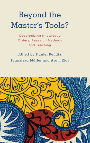 Beyond the Master's Tools? : Decolonizing Knowledge Orders, Research Methods and Teaching