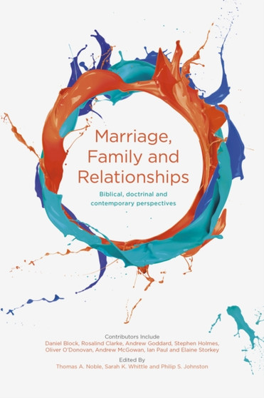 Marriage, Family and Relationships : Biblical, Doctrinal And Contemporary Perspectives