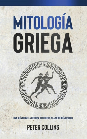 Mitologia Griega : Una guia sobre la historia, los dioses y la mitologia griegos