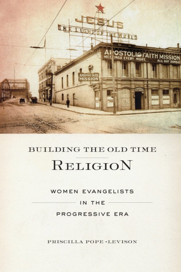 Building the Old Time Religion : Women Evangelists in the Progressive Era