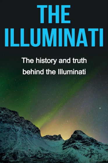 The Illuminati : The history and truth behind the Illuminati