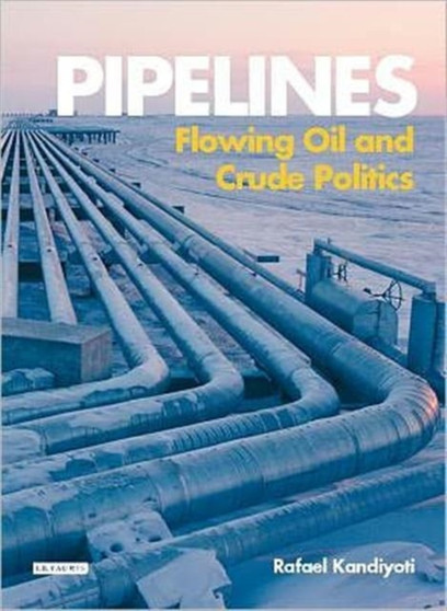 Pipelines : Flowing Oil and Crude Politics Pipelines : Flowing Oil and Crude Politics
