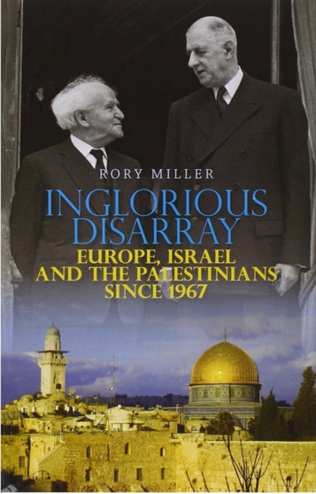 Inglorious Disarray : Europe, Israel and the Palestinians Since 1967