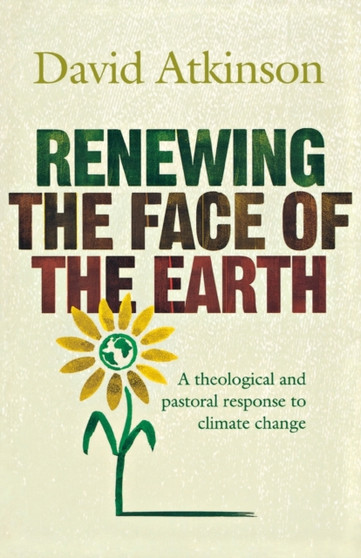 Renewing the Face of the Earth : A Theological and Pastoral Response to Climate Change