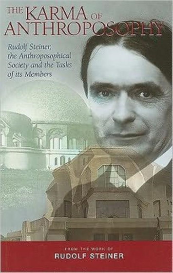 The Karma of Anthroposophy : Rudolf Steiner, the Anthroposophical Society and the Tasks of Its Members