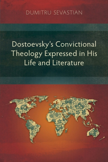 Dostoevskys Convictional Theology Expressed in His Life and Literature
