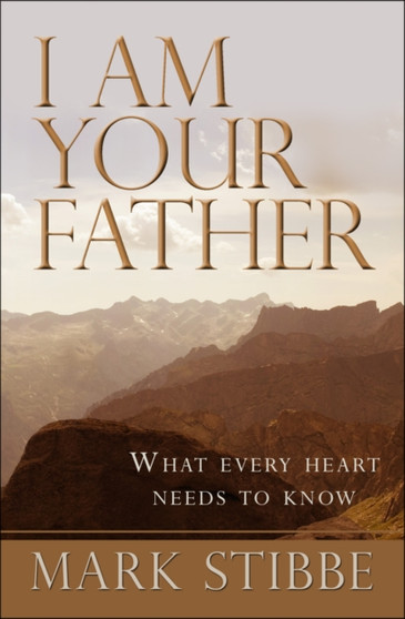 I am Your Father : What every heart needs to know