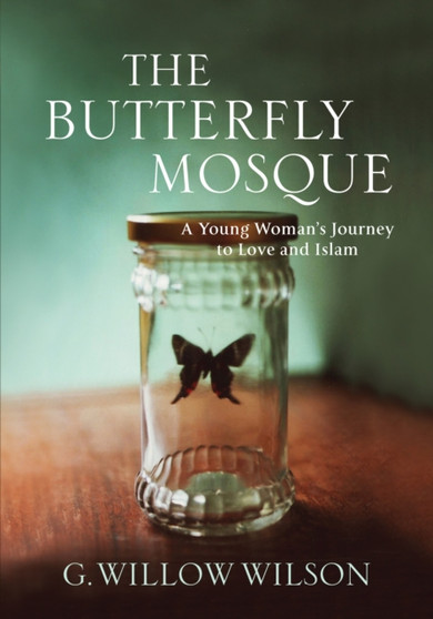 The Butterfly Mosque : A Young Woman's Journey To Love and Islam