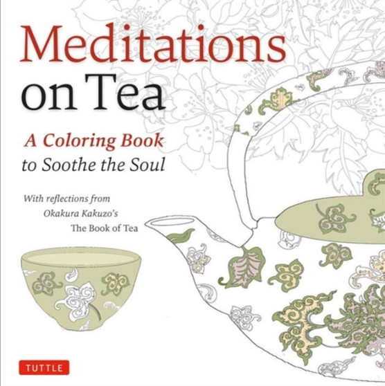 Meditations on Tea : A Coloring Book to Soothe the Soul with Reflections from Okakura Kakuzo's The Book of Tea by Okakura Kakuzo - Paperback