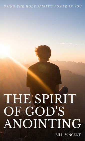 The Spirit of God's Anointing : Using the Holy Spirit's Power in You