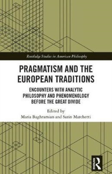 Pragmatism and the European Traditions : Encounters with Analytic Philosophy and Phenomenology before the Great Divide