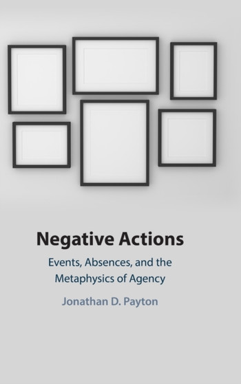 Negative Actions : Events, Absences, and the Metaphysics of Agency