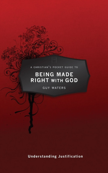 A Christian's Pocket Guide to Being Made Right With God : Understanding Justification