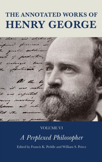 The Annotated Works of Henry George : A Perplexed Philosopher
