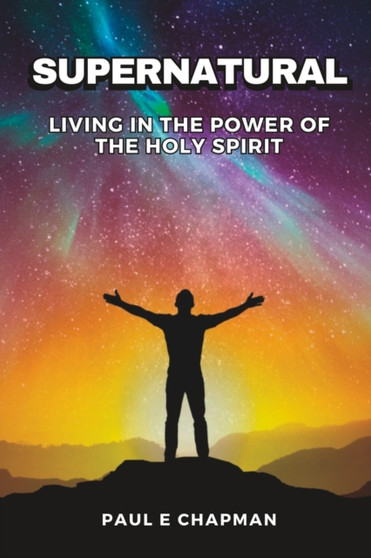 Supernatural : Living In The Power Of The Holy Spirit