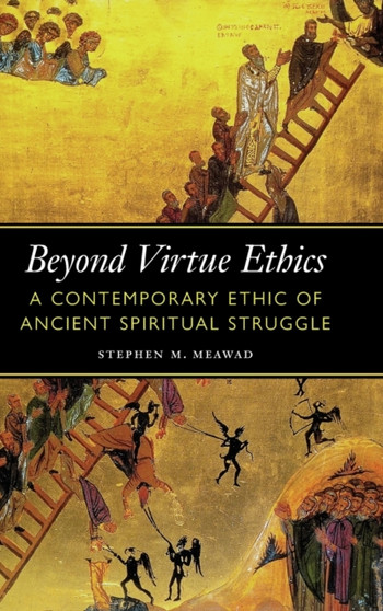 Beyond Virtue Ethics : A Contemporary Ethic of Ancient Spiritual Struggle