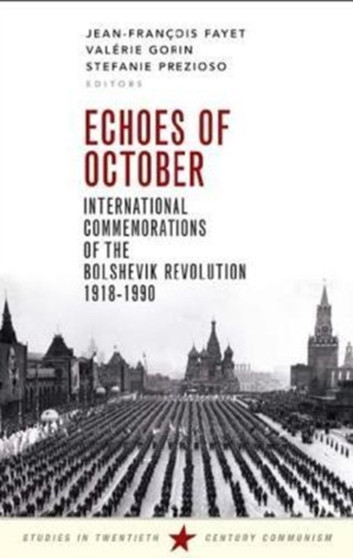 Echoes of October : International Commemorations of the Bolshevik Revolution 1918-1990