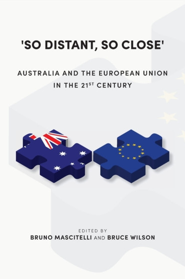 'So Distant, So Close' : Australia and the European Union in the 21st Century