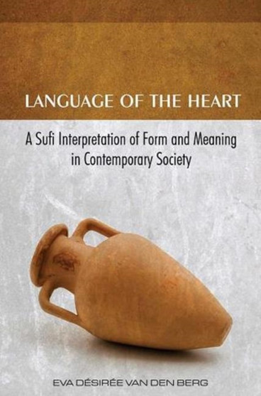 Language of the Heart : A Sufi Interpretation of Form & Meaning in Contemporary Society