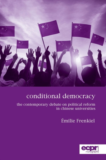 Conditional Democracy : The Contemporary Debate on Political Reform in Chinese Universities