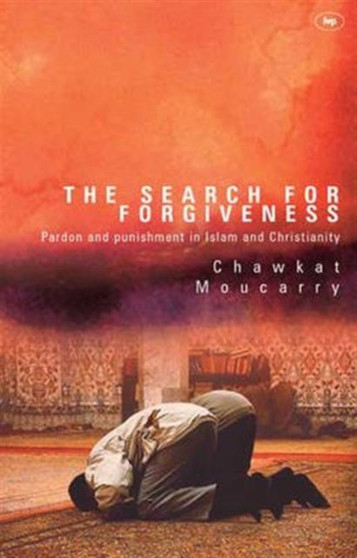 The Search for Forgiveness : Pardon And Punishment In Islam And Christianity