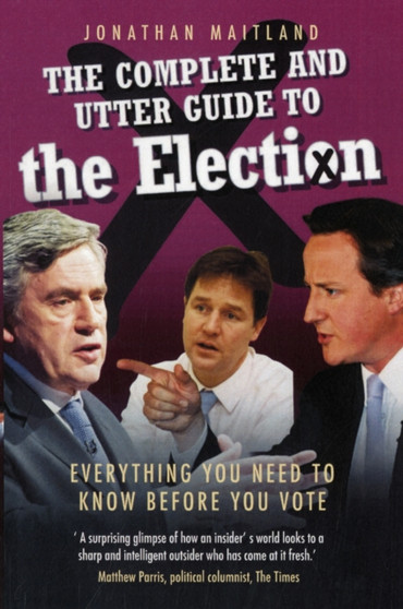 The Complete and Utter Guide to the 2010 Election : Everything You Need to Know Before You Vote