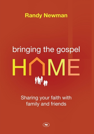 Bringing the Gospel Home : Sharing Your Faith With Family And Friends