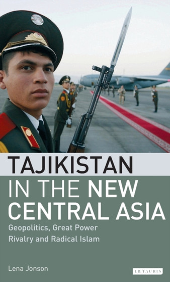 Tajikistan in the New Central Asia : Geopolitics, Great Power Rivalry and Radical Islam