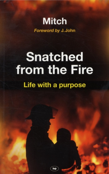 Snatched from the fire : Life With A Purpose