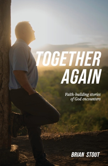 Together Again : Faith-building stories of God encounters