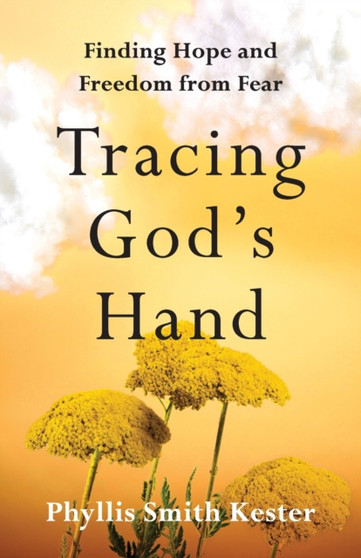 Tracing God's Hand : Finding Hope and Freedom from Fear