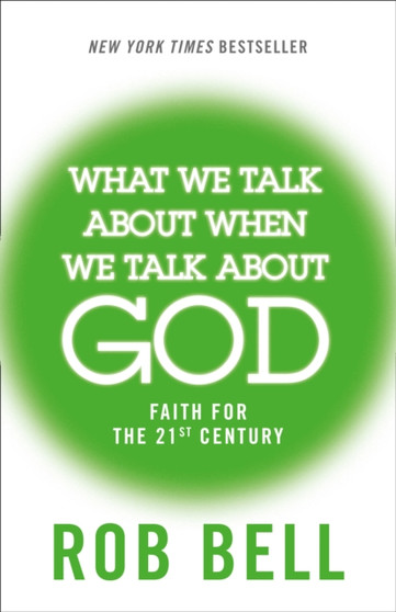What We Talk About When We Talk About God : Faith for the 21st Century