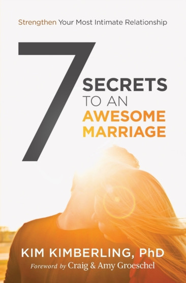 7 Secrets to an Awesome Marriage : Strengthen Your Most Intimate Relationship