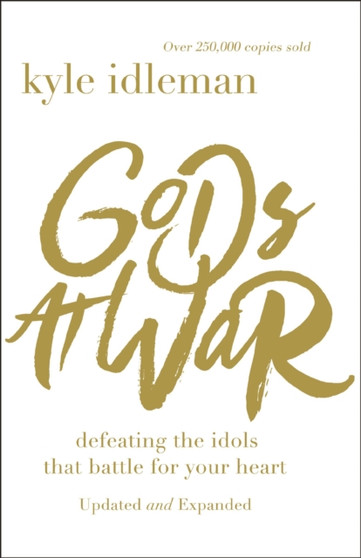 Gods at War : Defeating the Idols that Battle for Your Heart