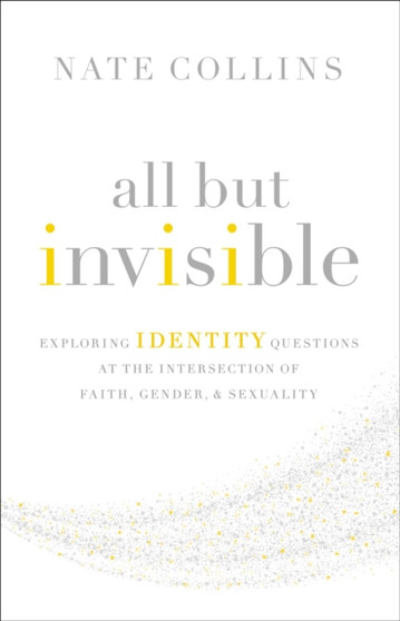 All But Invisible : Exploring Identity Questions at the Intersection of Faith, Gender, and Sexuality