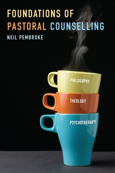 Foundations of Pastoral Counselling : Integrating Philosophy, Theology, and Psychotherapy