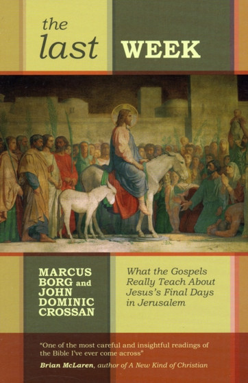 The Last Week : What The Gospels Really Teach About Jesus'S Final Days In Jerusalem