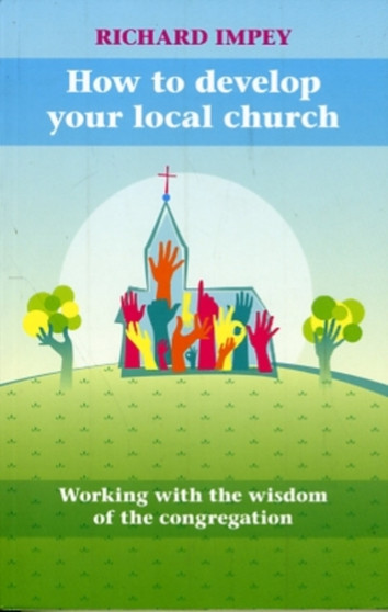 How to Develop Your Local Church : Working With The Wisdom Of The Congregation
