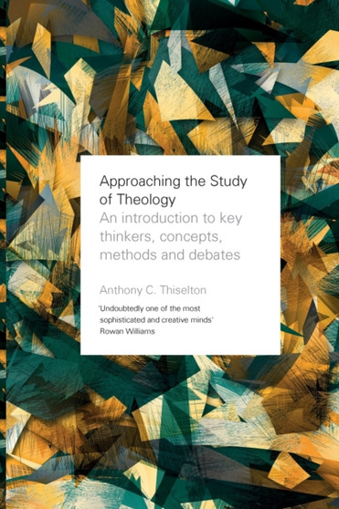 Approaching the Study of Theology : An Introduction to Key Thinkers, Concepts, Methods and Debates