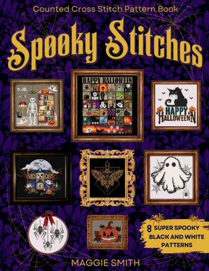 Spooky Stitches Black and White Counted Cross Stitch Patterns : 8 Creepy Needlepoint Charts to Haunt your Halloween by Maggie Smith - Paperback