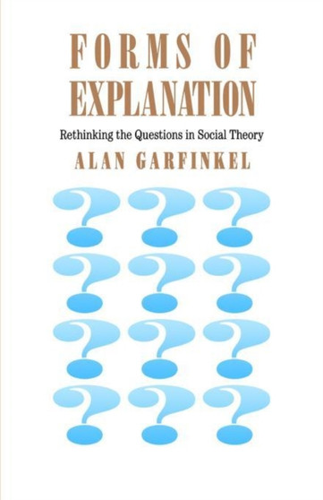 Forms of Explanation : Rethinking the Questions in Social Theory