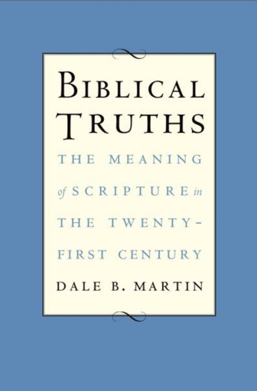 Biblical Truths : The Meaning of Scripture in the Twenty-first Century