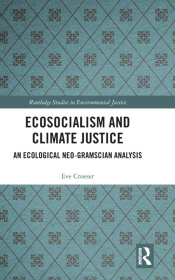 Ecosocialism and Climate Justice : An Ecological Neo-Gramscian Analysis
