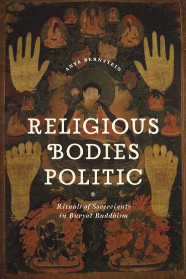 Religious Bodies Politic : Rituals of Sovereignty in Buryat Buddhism