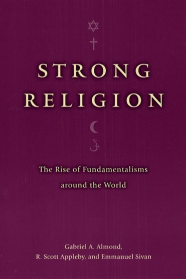 Strong Religion : The Rise of Fundamentalisms around the World