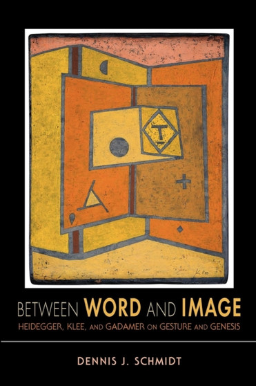 Between Word and Image : Heidegger, Klee, and Gadamer on Gesture and Genesis