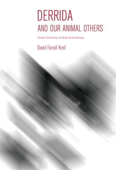 Derrida and Our Animal Others : Derrida's Final Seminar, the Beast and the Sovereign