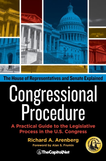Congressional Procedure : A Practical Guide to the Legislative Process in the U.S. Congress: The House of Representatives and Senate Explained
